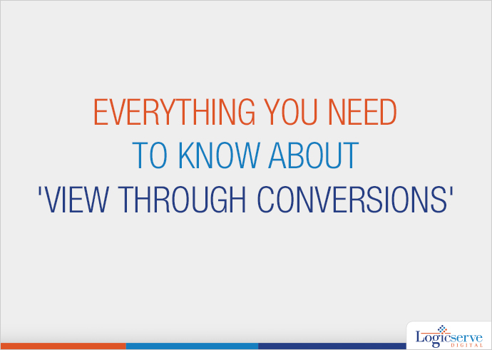 Everything you need to know about view through conversions