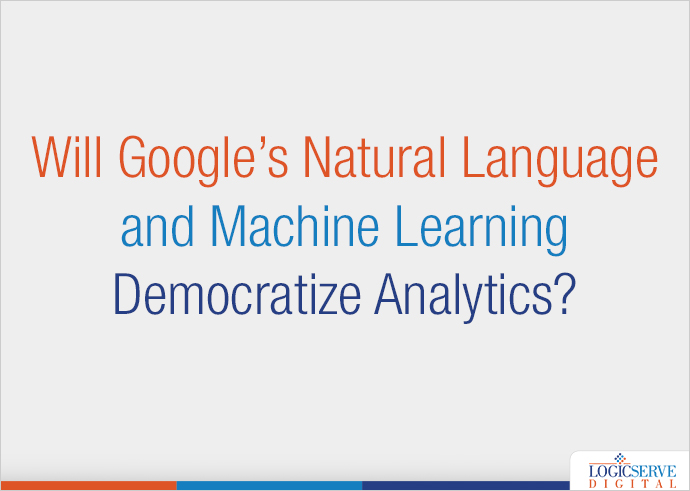 Will Google’s Natural Language and Machine Learning Democratize Analytics?