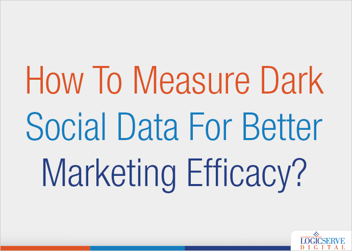 How To Measure Dark Social Data For Better Marketing Efficacy?