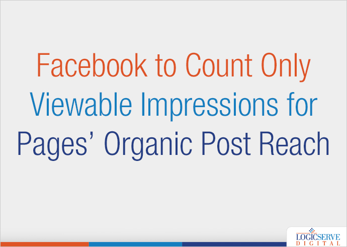 Facebook to Count Only Viewable Impressions for Pages’ Organic Post Reach