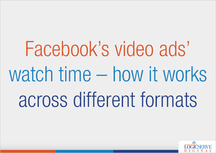 Facebook’s video ads’ watch time – how it works across different formats