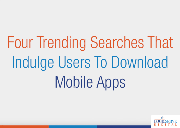 Four Trending Searches That Indulge Users To Download Mobile Apps