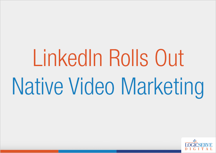 LinkedIn rolls out Native Video Marketing